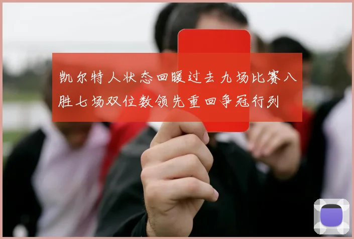 凯尔特人状态回暖过去九场比赛八胜七场双位数领先重回争冠行列