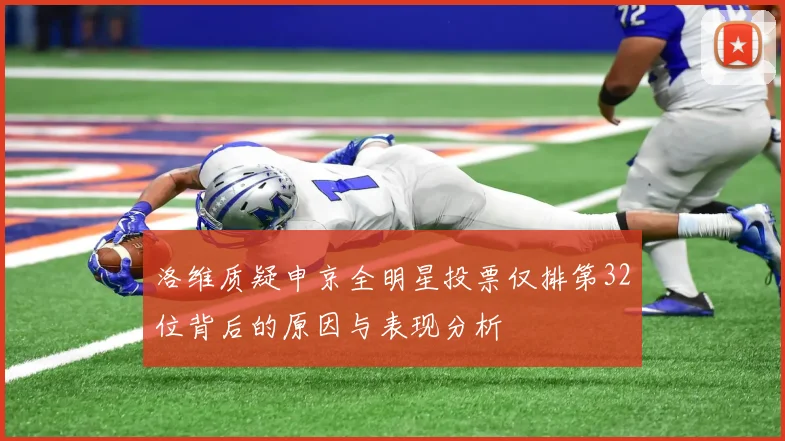 洛维质疑申京全明星投票仅排第32位背后的原因与表现分析