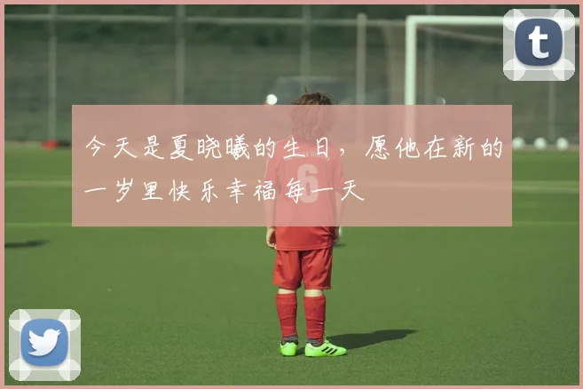 今天是夏晓曦的生日，愿他在新的一岁里快乐幸福每一天