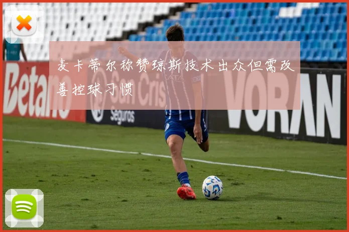 麦卡蒂尔称赞琼斯技术出众但需改善控球习惯