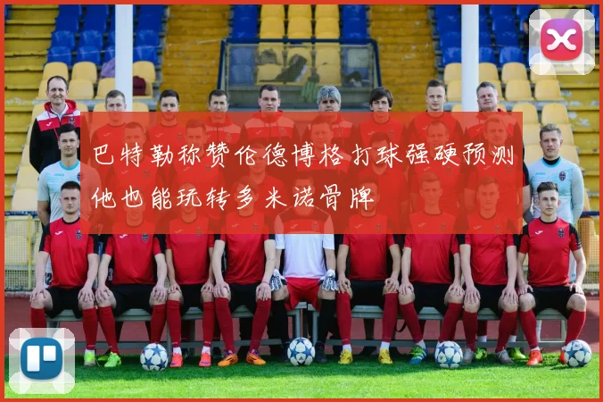 巴特勒称赞伦德博格打球强硬预测他也能玩转多米诺骨牌