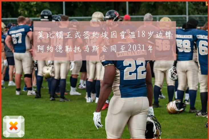 莱比锡正式签约埃因霍温18岁边锋阿约德勒托马斯合同至2031年